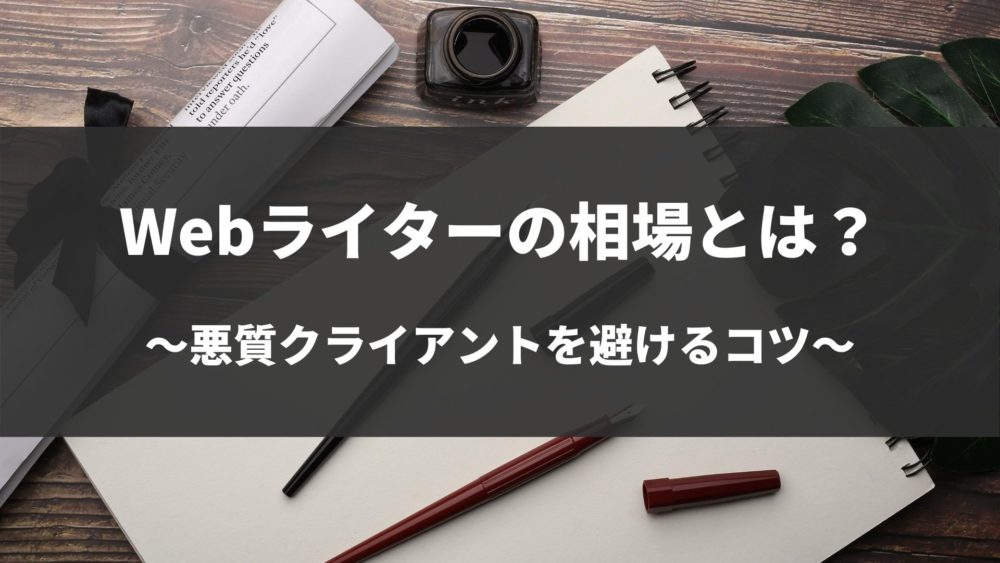 知らないと損！Webライターの相場とは？【悪質クライアントに注意】